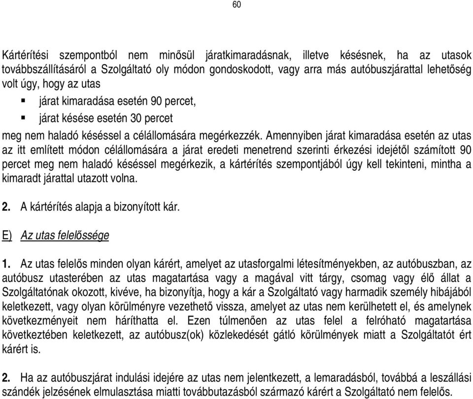 Amennyiben járat kimaradása esetén az utas az itt említett módon célállomására a járat eredeti menetrend szerinti érkezési idejétıl számított 90 percet meg nem haladó késéssel megérkezik, a