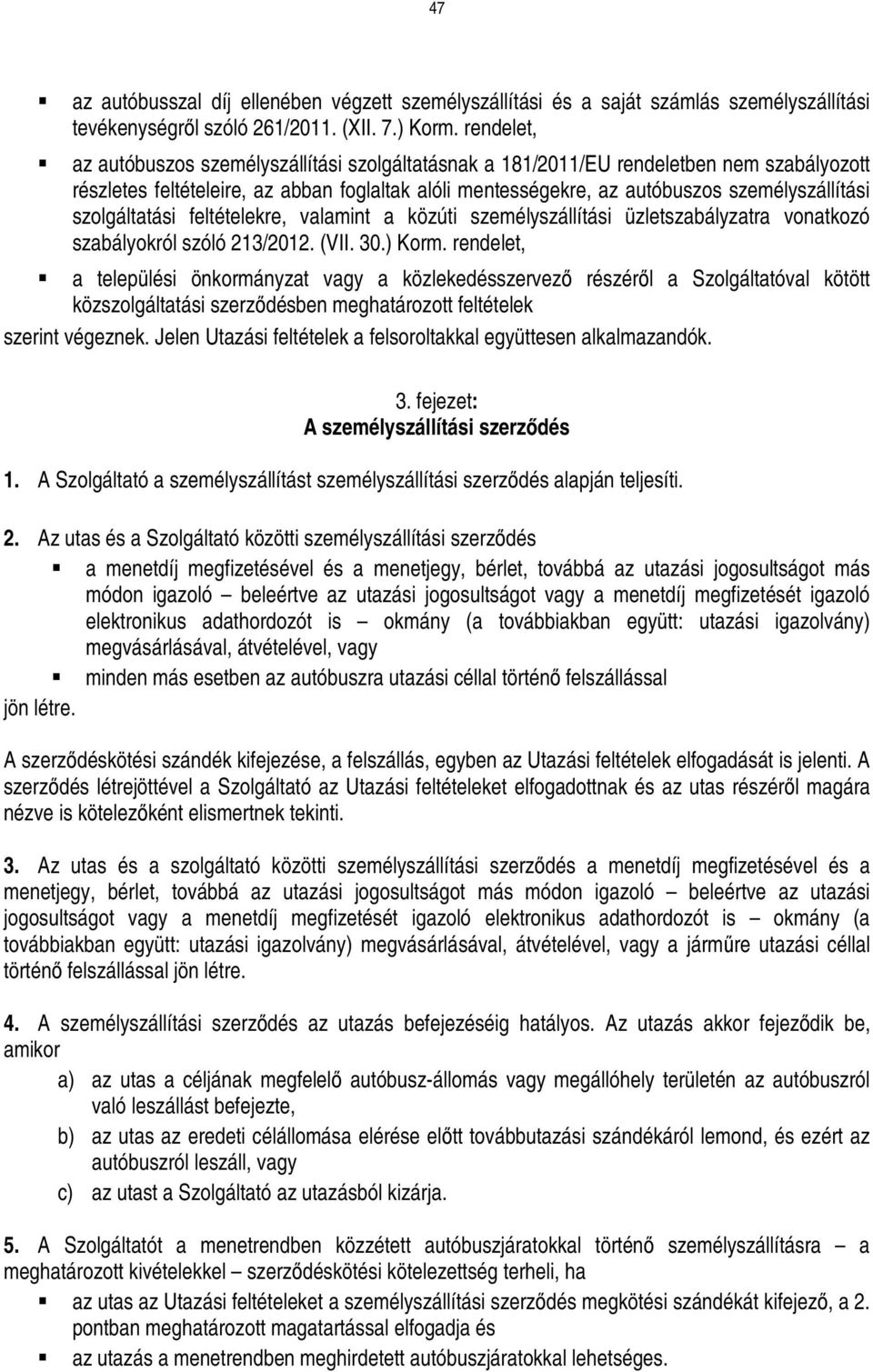 szolgáltatási feltételekre, valamint a közúti személyszállítási üzletszabályzatra vonatkozó szabályokról szóló 213/2012. (VII. 30.) Korm.
