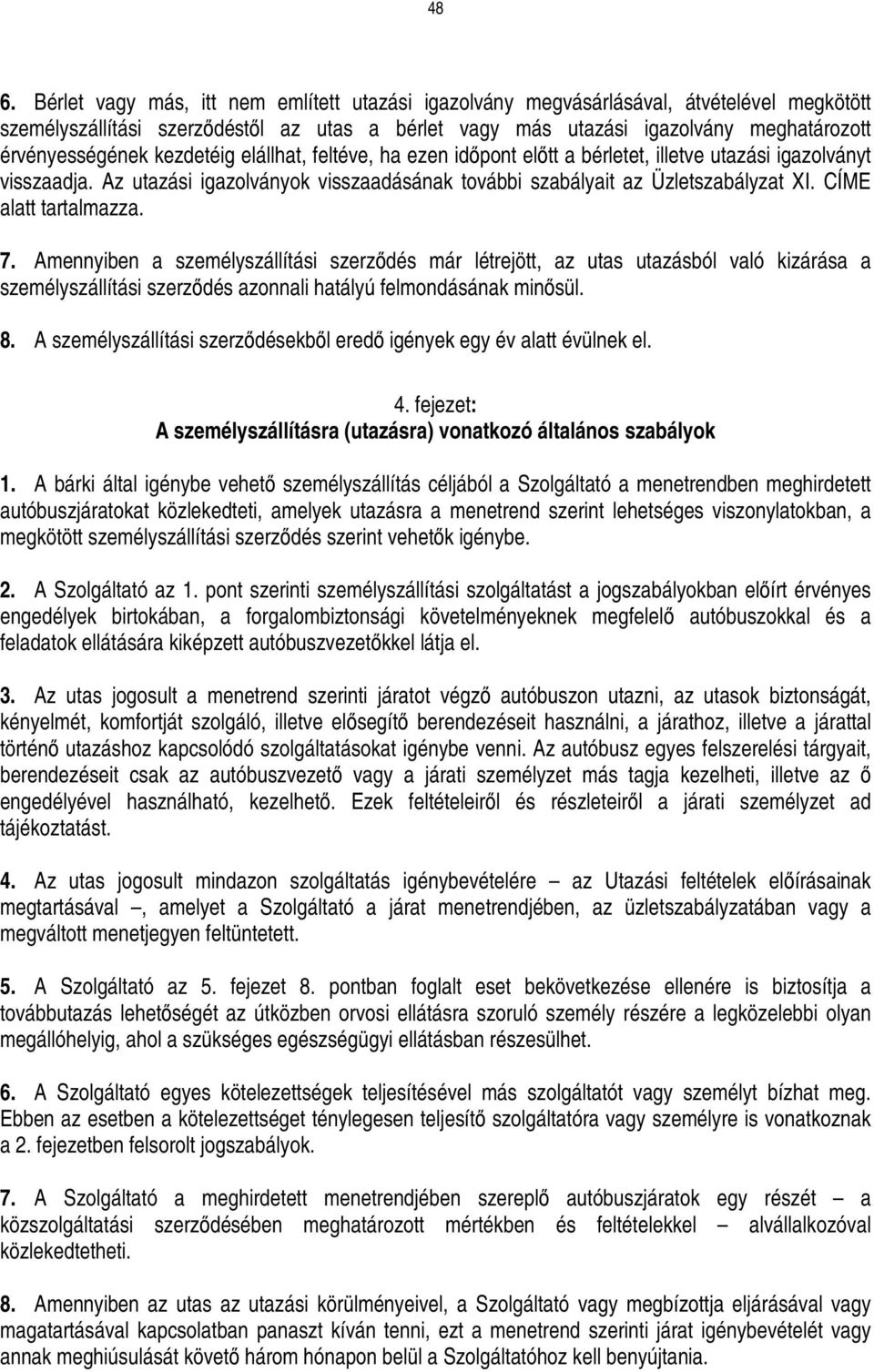CÍME alatt tartalmazza. 7. Amennyiben a személyszállítási szerzıdés már létrejött, az utas utazásból való kizárása a személyszállítási szerzıdés azonnali hatályú felmondásának minısül. 8.