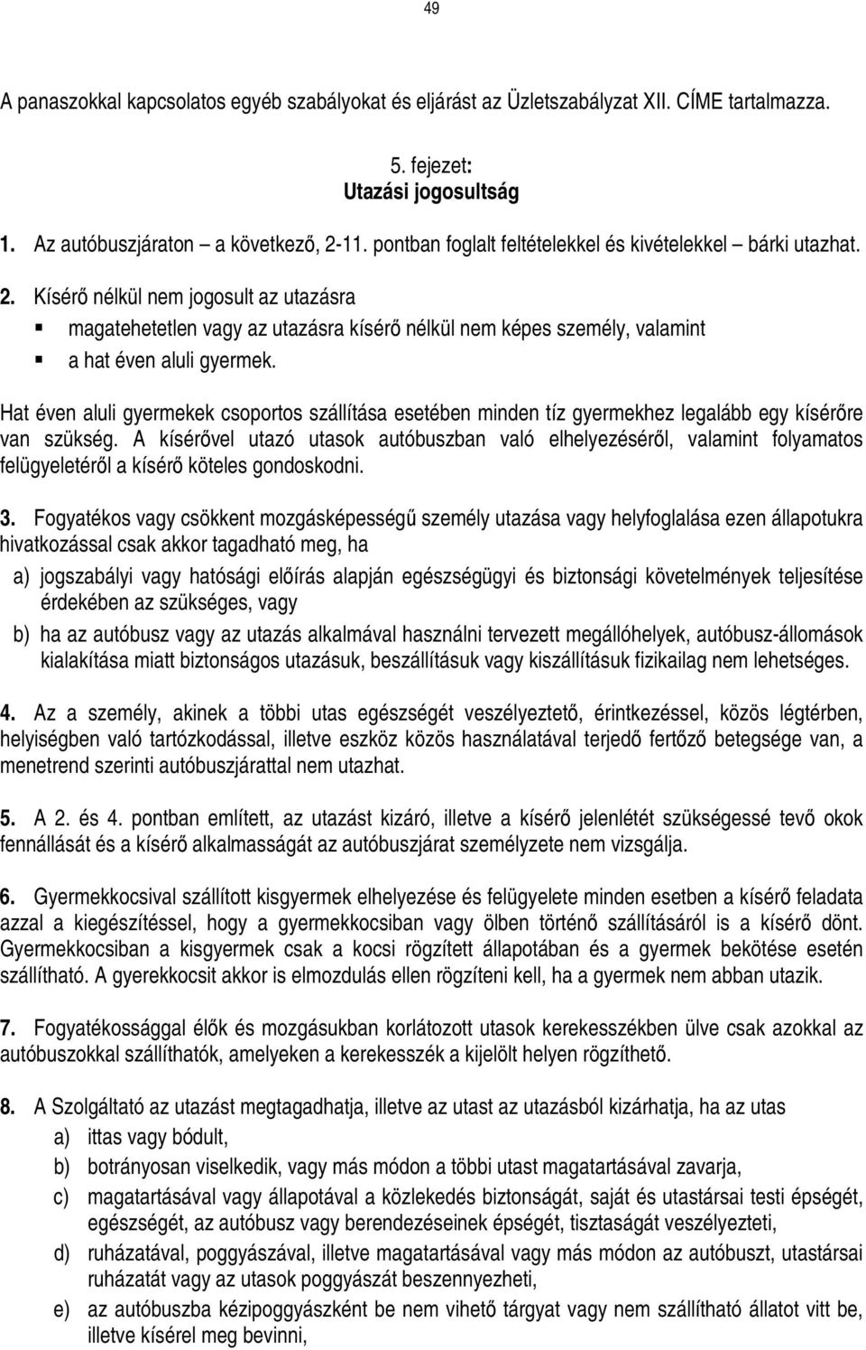 Kísérı nélkül nem jogosult az utazásra magatehetetlen vagy az utazásra kísérı nélkül nem képes személy, valamint a hat éven aluli gyermek.