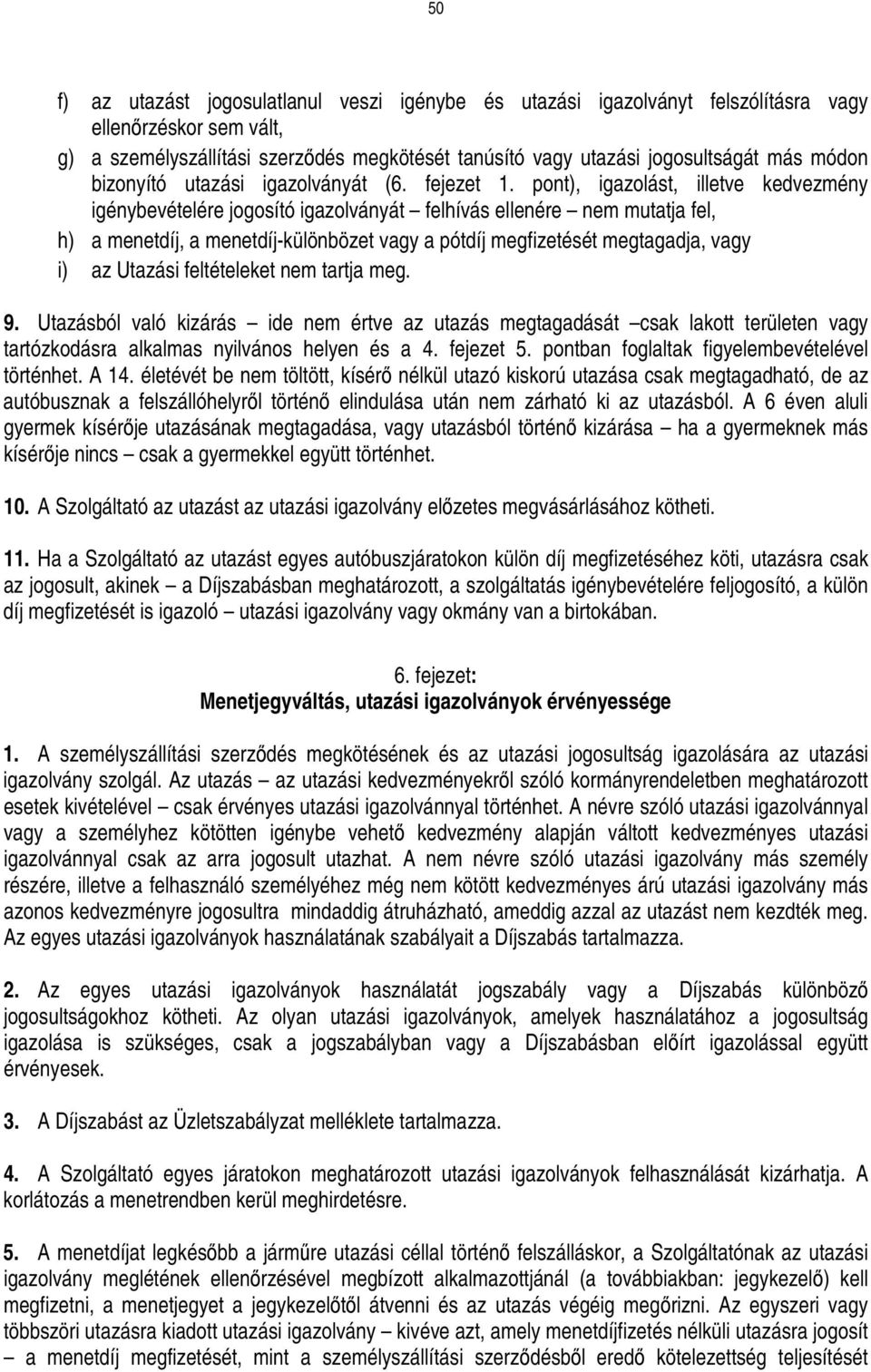 pont), igazolást, illetve kedvezmény igénybevételére jogosító igazolványát felhívás ellenére nem mutatja fel, h) a menetdíj, a menetdíj-különbözet vagy a pótdíj megfizetését megtagadja, vagy i) az