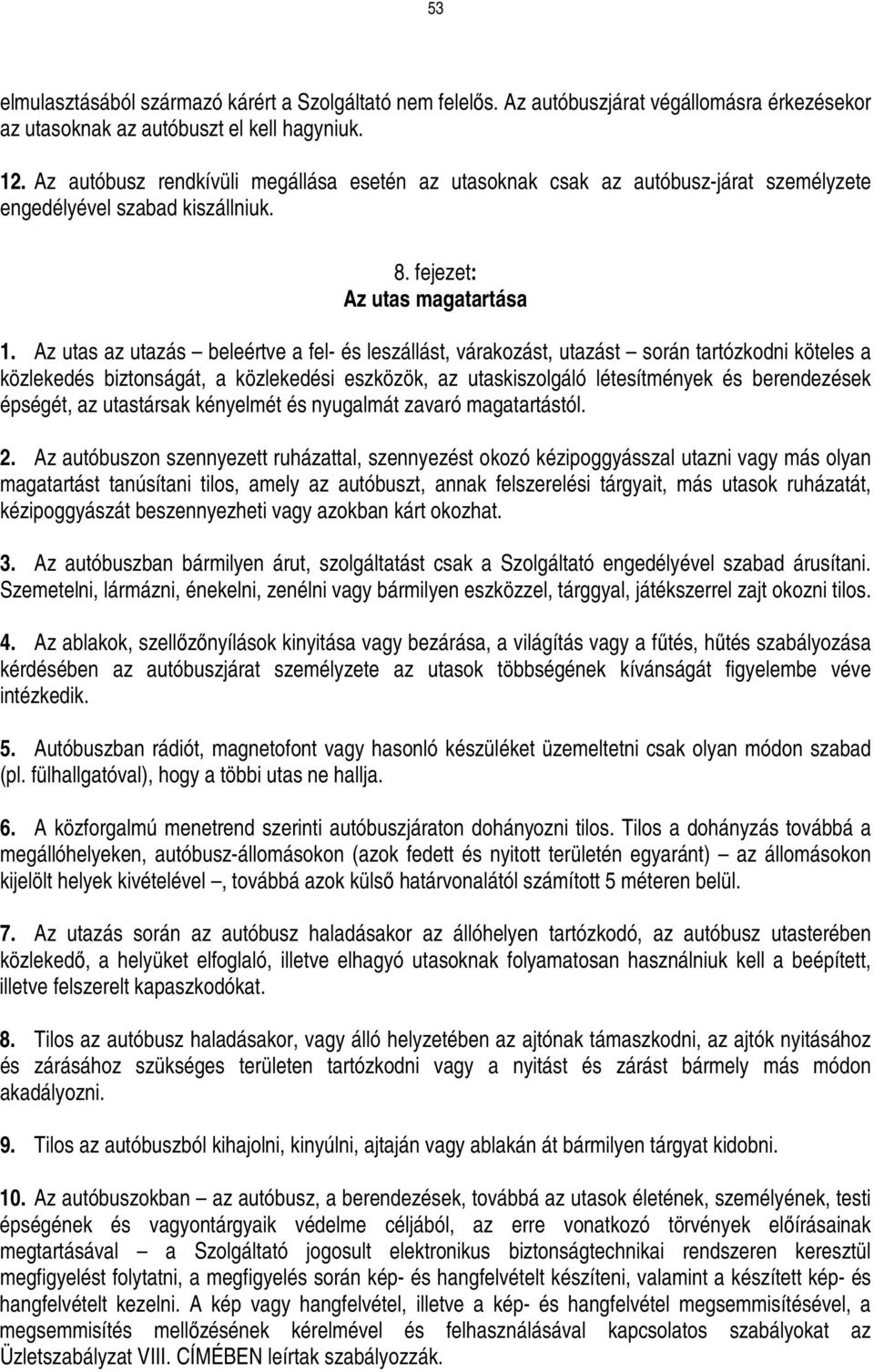 Az utas az utazás beleértve a fel- és leszállást, várakozást, utazást során tartózkodni köteles a közlekedés biztonságát, a közlekedési eszközök, az utaskiszolgáló létesítmények és berendezések