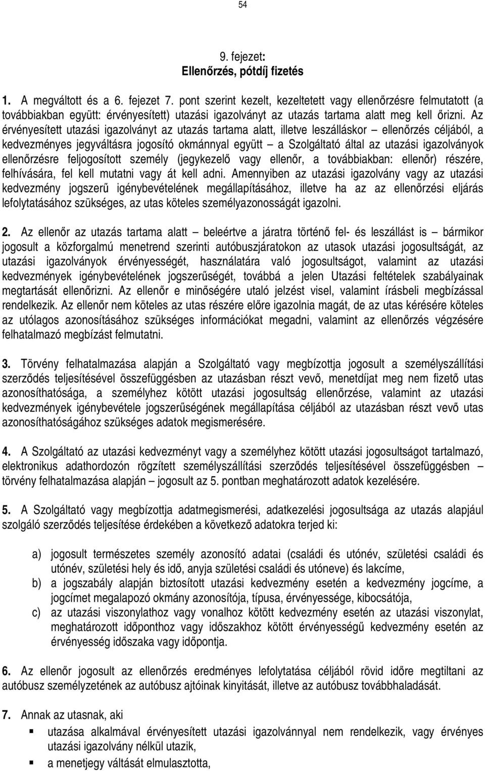 Az érvényesített utazási igazolványt az utazás tartama alatt, illetve leszálláskor ellenırzés céljából, a kedvezményes jegyváltásra jogosító okmánnyal együtt a Szolgáltató által az utazási
