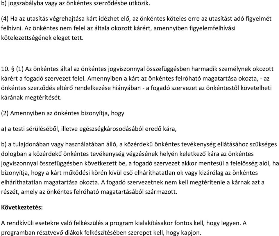 (1) Az önkéntes által az önkéntes jogviszonnyal összefüggésben harmadik személynek okozott kárért a fogadó szervezet felel.