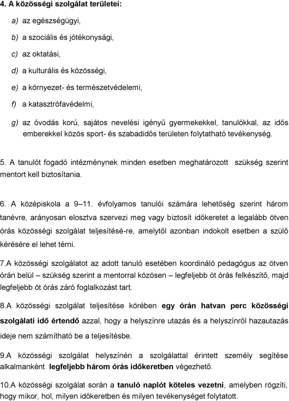 A tanulót fogadó intézménynek minden esetben meghatározott szükség szerint mentort kell biztosítania. 6. A középiskola a 9 11.