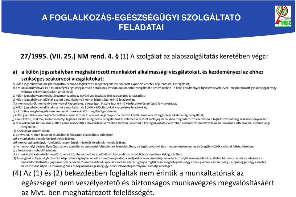 jogszabályban meghatározottak szerint a foglalkozási megbetegedések, fokozott expozíciós esetek bejelentését, kivizsgálását; c) a munkakörülmények és a munkavégzés egészségkárosító hatásainak írásban