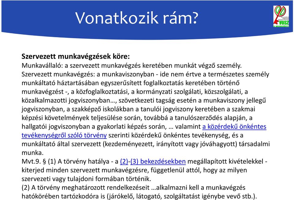 kormányzati szolgálati, közszolgálati, a közalkalmazotti jogviszonyban, szövetkezeti tagság esetén a munkaviszony jellegű jogviszonyban, a szakképző iskolákban a tanulói jogviszony keretében a