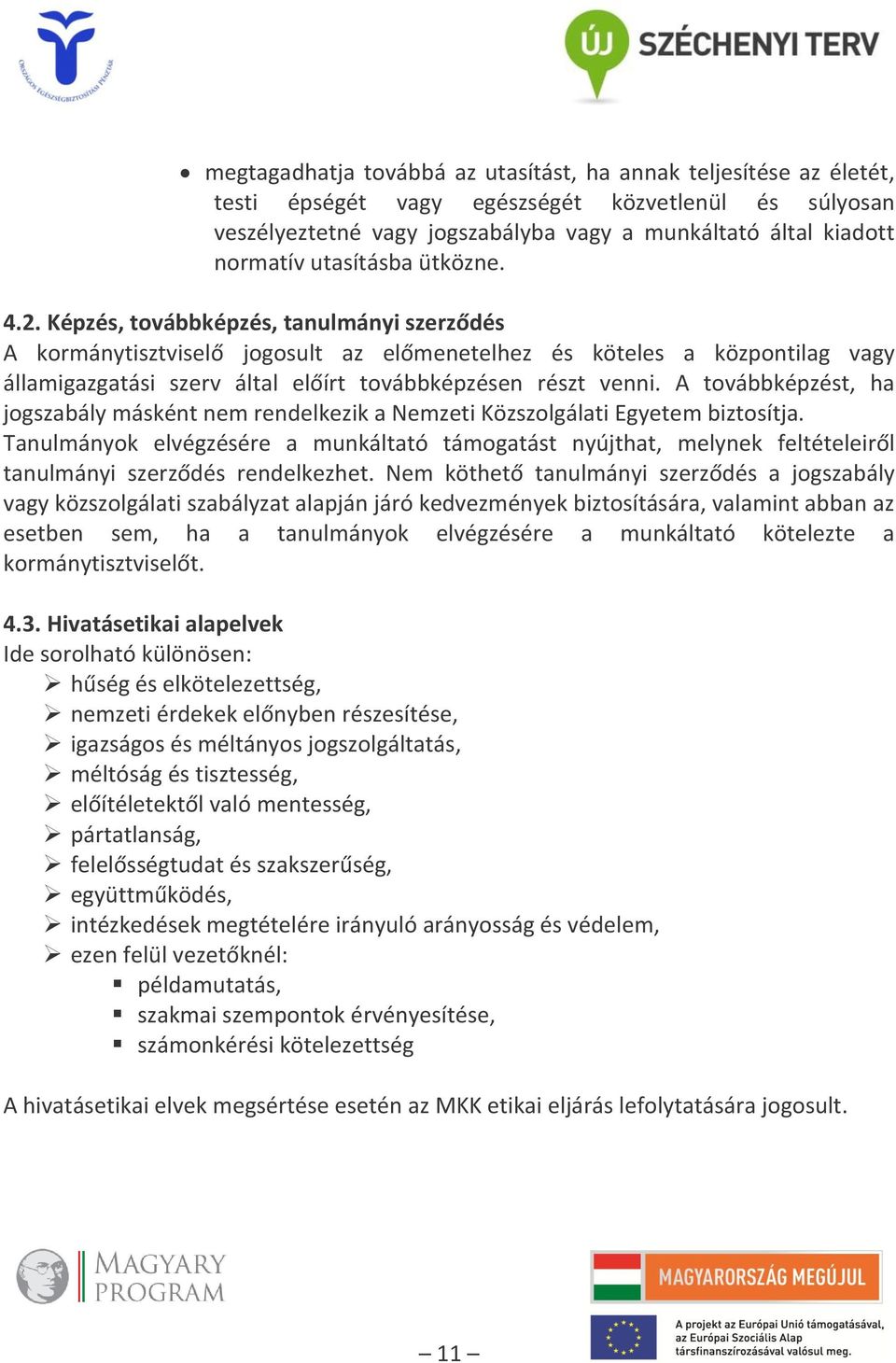 Képzés, továbbképzés, tanulmányi szerződés A kormánytisztviselő jogosult az előmenetelhez és köteles a központilag vagy államigazgatási szerv által előírt továbbképzésen részt venni.