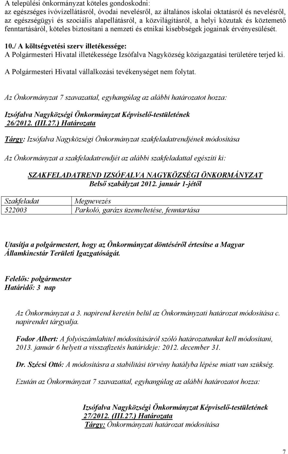 / A költségvetési szerv illetékessége: A Polgármesteri Hivatal illetékessége Izsófalva Nagyközség közigazgatási területére terjed ki. A Polgármesteri Hivatal vállalkozási tevékenységet nem folytat.