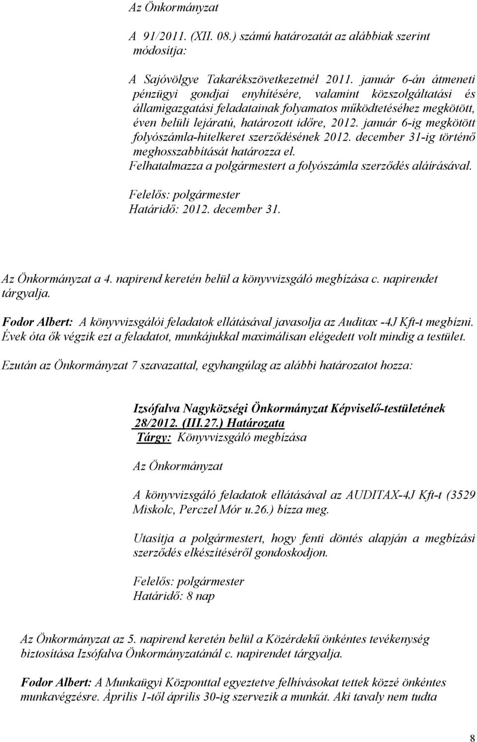 január 6-ig megkötött folyószámla-hitelkeret szerződésének 2012. december 31-ig történő meghosszabbítását határozza el. Felhatalmazza a polgármestert a folyószámla szerződés aláírásával.