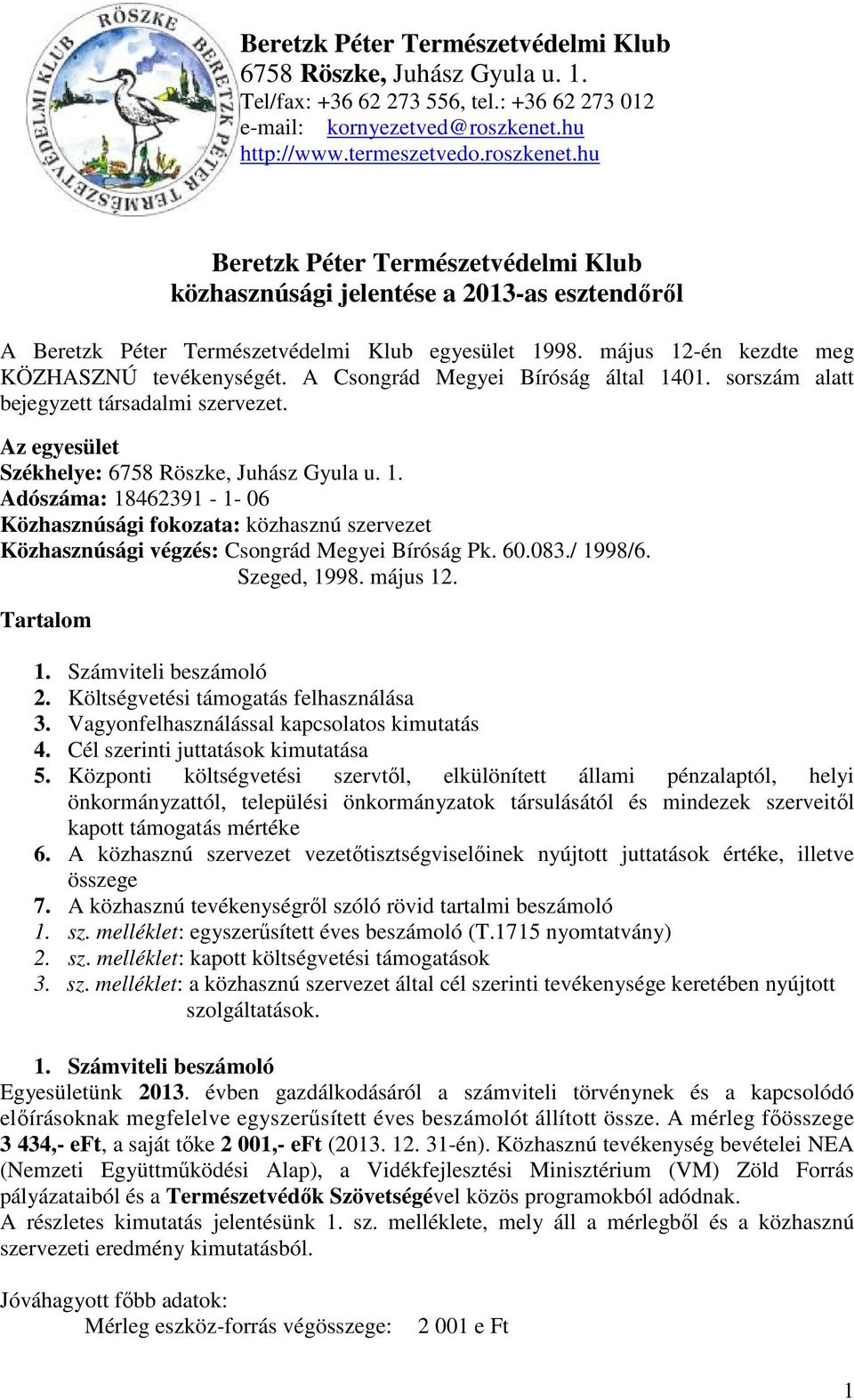május 12-én kezdte meg KÖZHASZNÚ tevékenységét. A Csongrád Megyei Bíróság által 1401. sorszám alatt bejegyzett társadalmi szervezet. Az egyesület Székhelye: 6758 Röszke, Juhász Gyula u. 1. Adószáma: 18462391-1- 06 Közhasznúsági fokozata: közhasznú szervezet Közhasznúsági végzés: Csongrád Megyei Bíróság Pk.