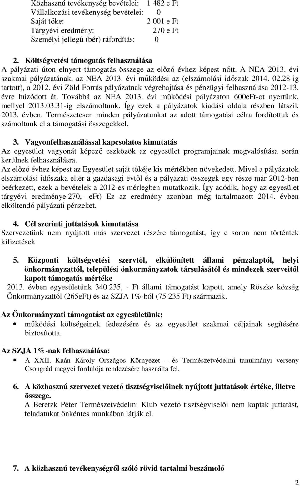 évi mőködési az (elszámolási idıszak 2014. 02.28-ig tartott), a 2012. évi Zöld Forrás pályázatnak végrehajtása és pénzügyi felhasználása 2012-13. évre húzódott át. Továbbá az NEA 2013.