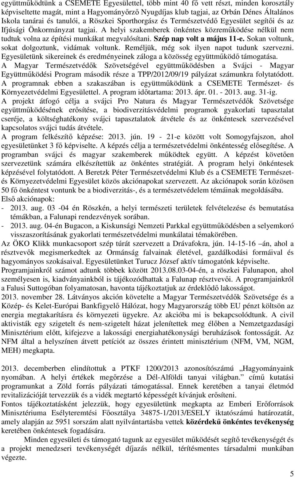 A helyi szakemberek önkéntes közremőködése nélkül nem tudtuk volna az építési munkákat megvalósítani. Szép nap volt a május 11-e. Sokan voltunk, sokat dolgoztunk, vidámak voltunk.