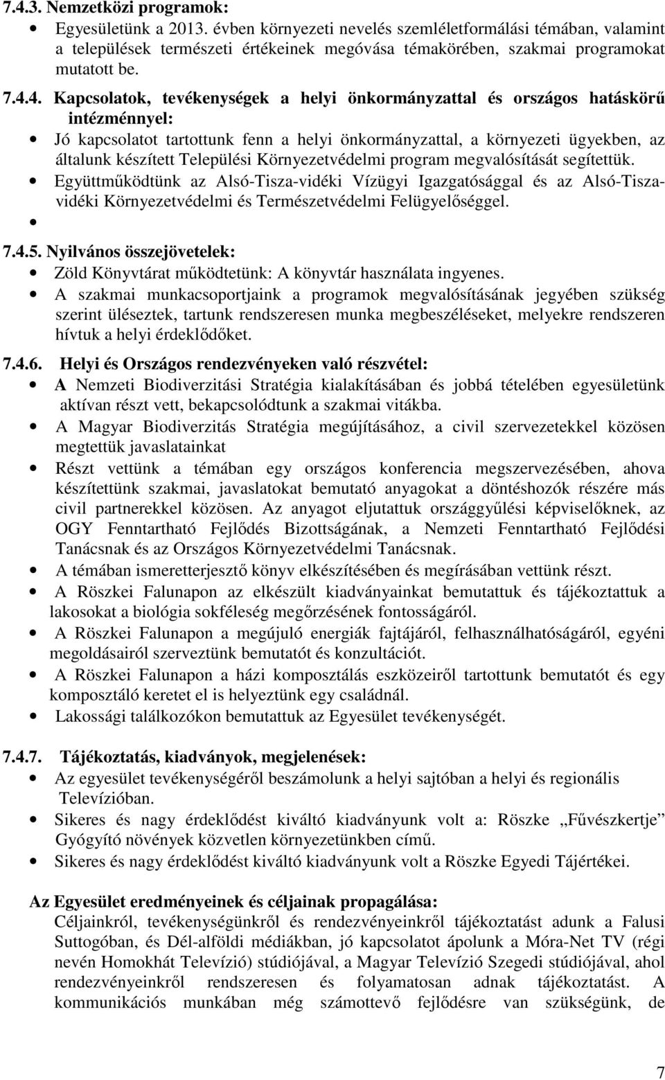 4. Kapcsolatok, tevékenységek a helyi önkormányzattal és országos hatáskörő intézménnyel: Jó kapcsolatot tartottunk fenn a helyi önkormányzattal, a környezeti ügyekben, az általunk készített