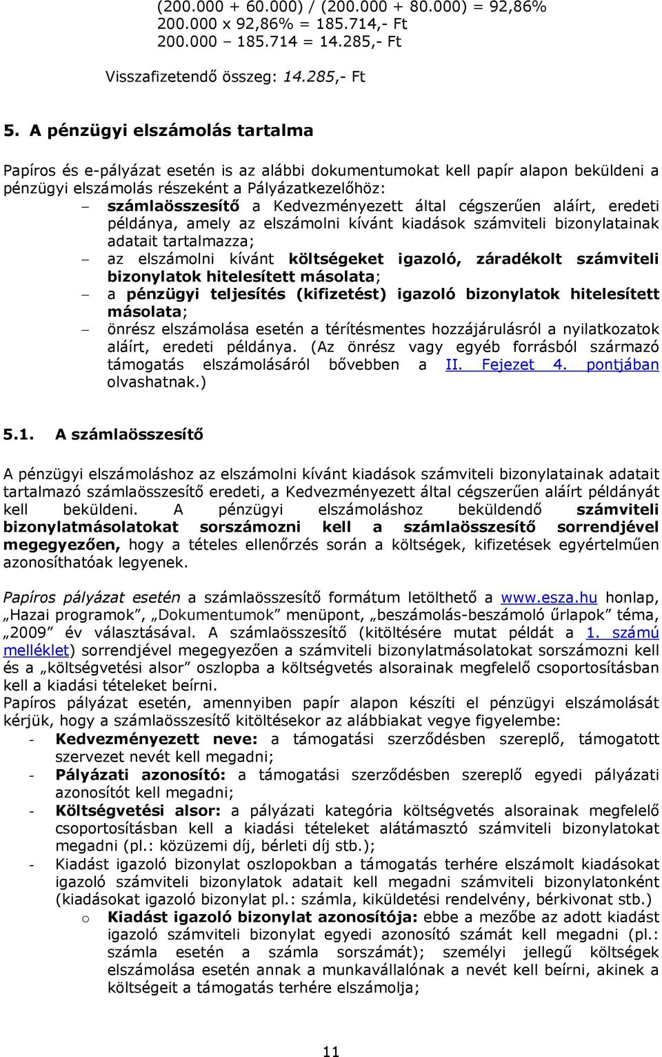 Kedvezményezett által cégszerűen aláírt, eredeti példánya, amely az elszámolni kívánt kiadások számviteli bizonylatainak adatait tartalmazza; az elszámolni kívánt költségeket igazoló, záradékolt