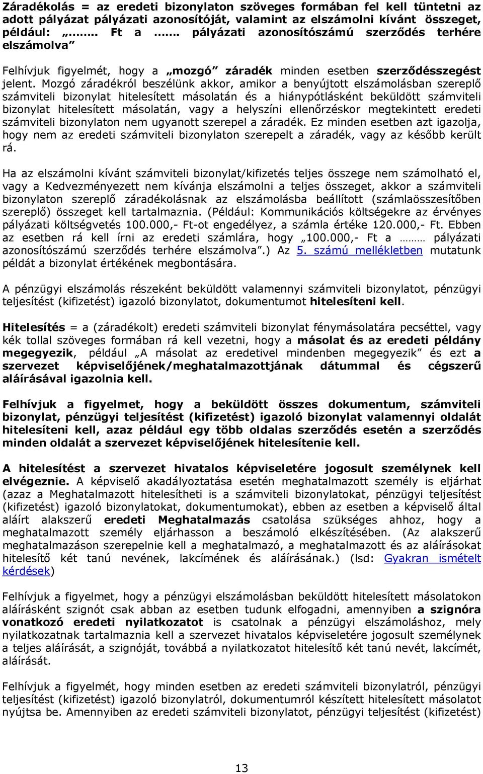 Mozgó záradékról beszélünk akkor, amikor a benyújtott elszámolásban szereplő számviteli bizonylat hitelesített másolatán és a hiánypótlásként beküldött számviteli bizonylat hitelesített másolatán,