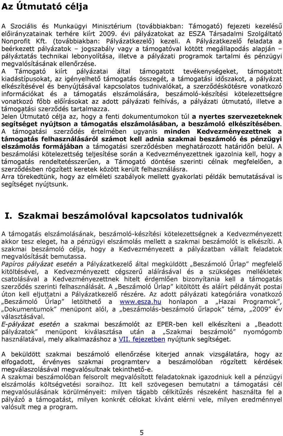 A Pályázatkezelő feladata a beérkezett pályázatok jogszabály vagy a támogatóval kötött megállapodás alapján pályáztatás technikai lebonyolítása, illetve a pályázati programok tartalmi és pénzügyi