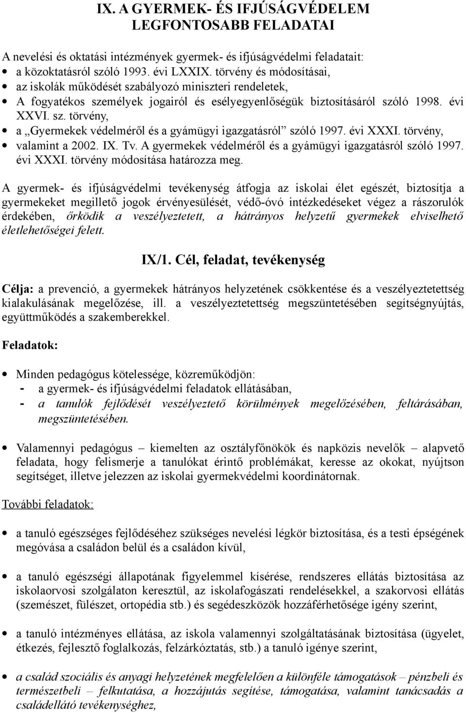 évi XXXI. törvény, valamint a 2002. IX. Tv. A ek védelméről és a gyámügyi igazgatásról szóló 1997. évi XXXI. törvény módosítása határozza meg.