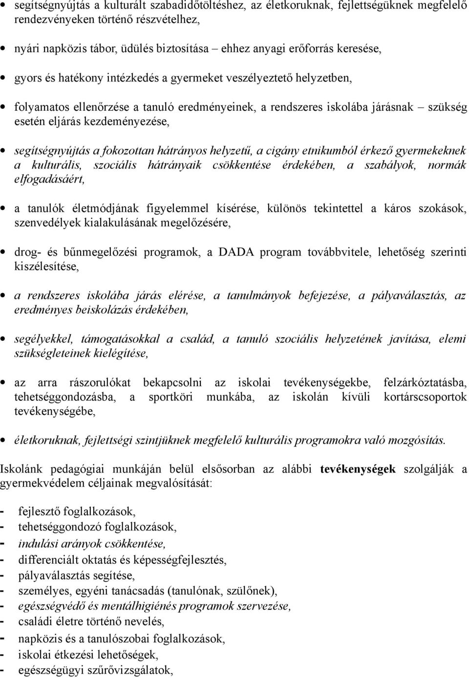 segítségnyújtás a fokozottan hátrányos helyzetű, a cigány etnikumból érkező eknek a kulturális, szociális hátrányaik csökkentése érdekében, a szabályok, normák elfogadásáért, a tanulók életmódjának