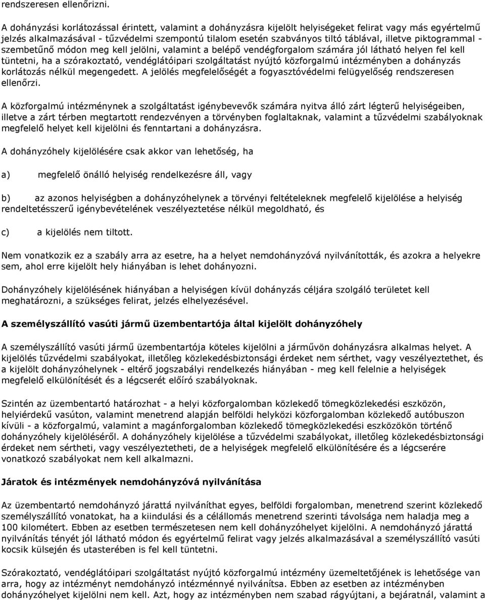 illetve piktogrammal - szembetűnő módon meg kell jelölni, valamint a belépő vendégforgalom számára jól látható helyen fel kell tüntetni, ha a szórakoztató, vendéglátóipari szolgáltatást nyújtó