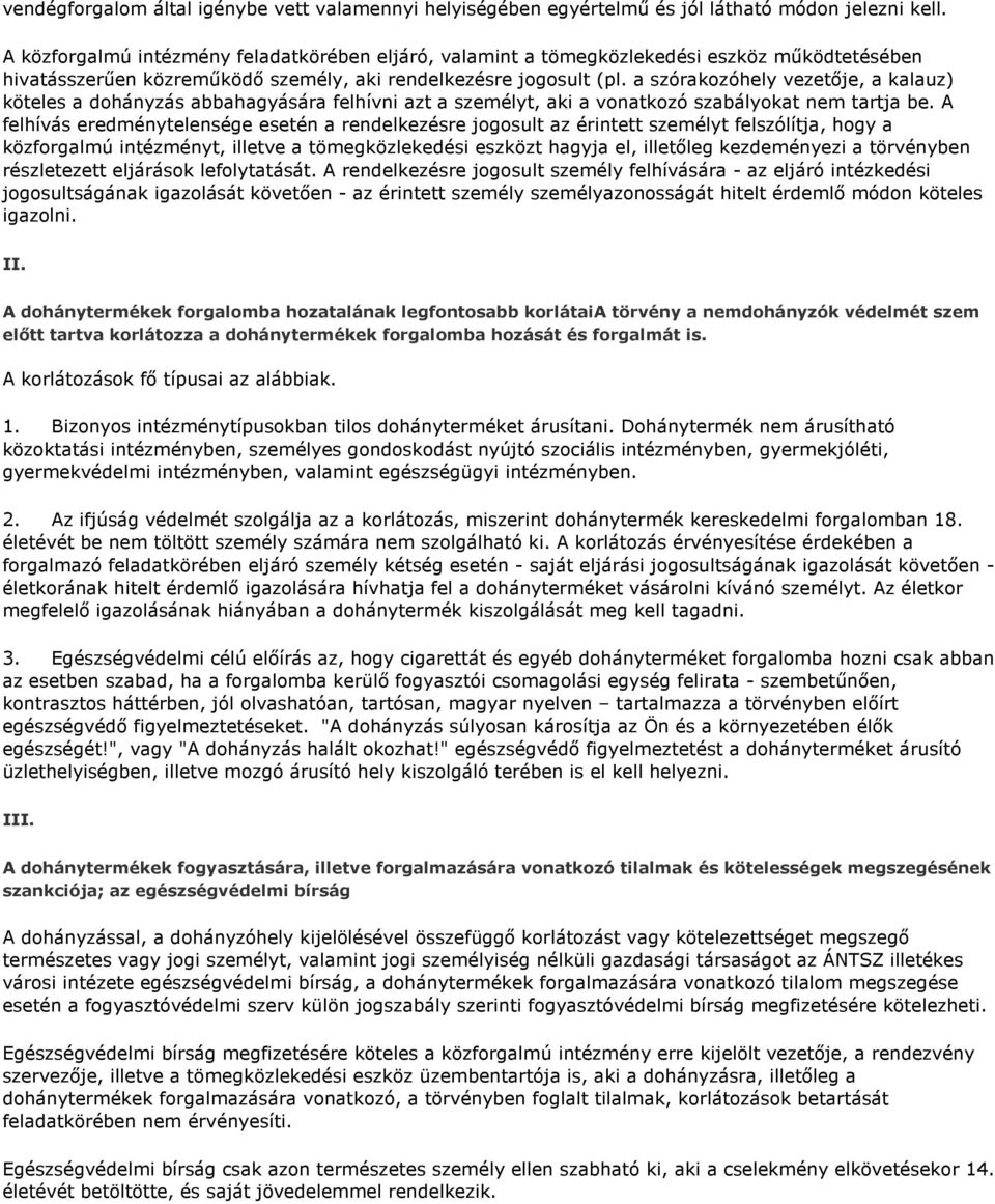 a szórakozóhely vezetője, a kalauz) köteles a dohányzás abbahagyására felhívni azt a személyt, aki a vonatkozó szabályokat nem tartja be.
