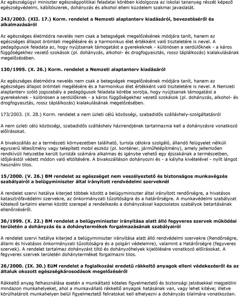 rendelet a Nemzeti alaptanterv kiadásáról, bevezetéséről és alkalmazásáról Az egészséges életmódra nevelés nem csak a betegségek megelőzésének módjára tanít, hanem az egészséges állapot örömteli