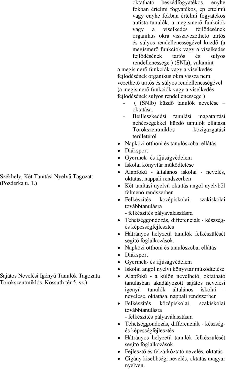 visszavezethető tartós és súlyos rendellenességével küzdő (a megismerő funkciók vagy a viselkedés fejlődésének tartós és súlyos rendellenessége ) (SNIa), valamint a megismerő funkciók vagy a