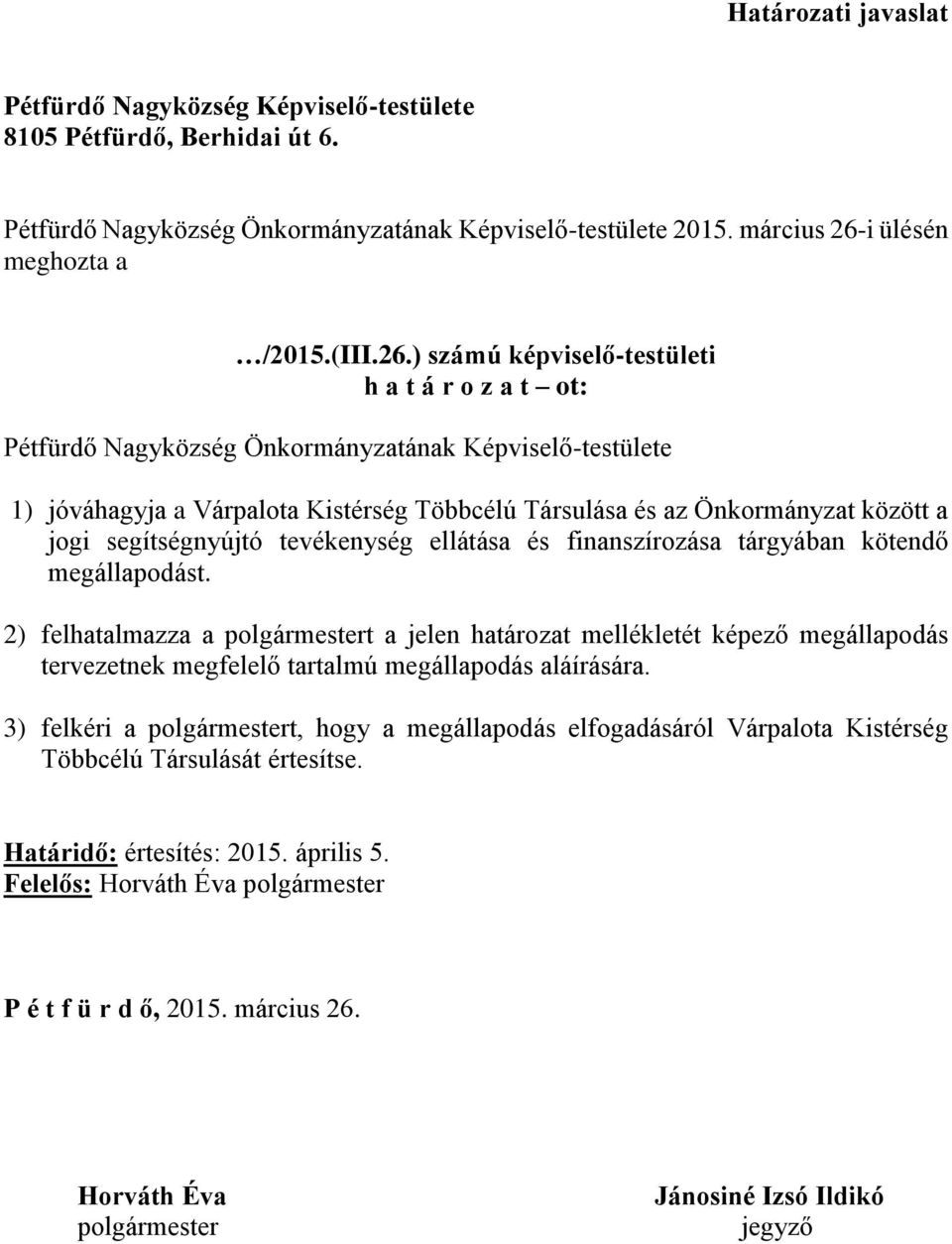 ) számú képviselőtestületi h a t á r o z a t ot: Pétfürdő Nagyközség Önkormányzatának Képviselőtestülete 1) jóváhagyja a Várpalota Kistérség Többcélú Társulása és az Önkormányzat között a jogi