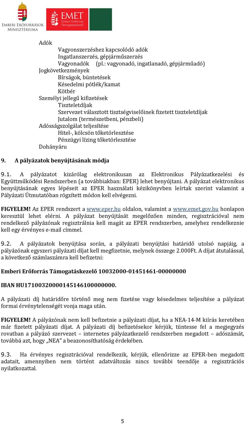 fizetett tiszteletdíjak Jutalom (természetbeni, pénzbeli) Adósságszolgálat teljesítése Hitel-, kölcsön tőketörlesztése Pénzügyi lízing tőketörlesztése Dohányáru 9. A pályázatok benyújtásának módja 9.