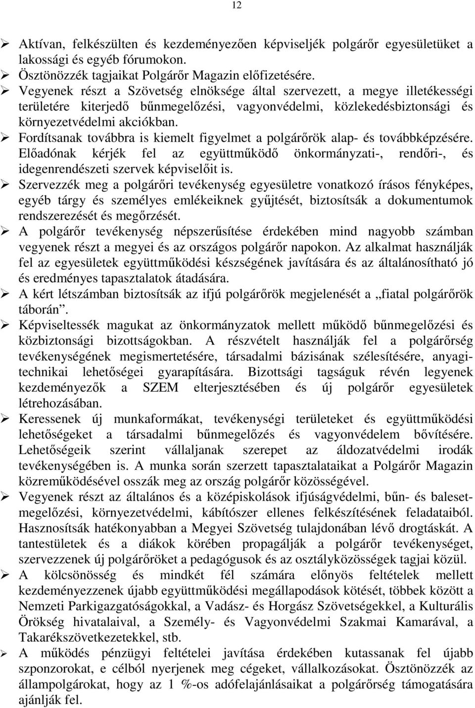 Fordítsanak továbbra is kiemelt figyelmet a polgárırök alap- és továbbképzésére. Elıadónak kérjék fel az együttmőködı önkormányzati-, rendıri-, és idegenrendészeti szervek képviselıit is.