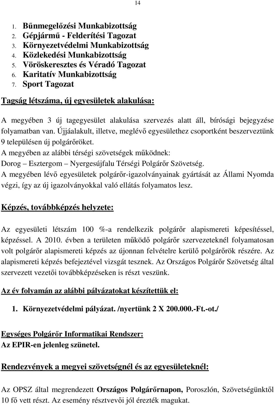 Újjáalakult, illetve, meglévı egyesülethez csoportként beszerveztünk 9 településen új polgárıröket.