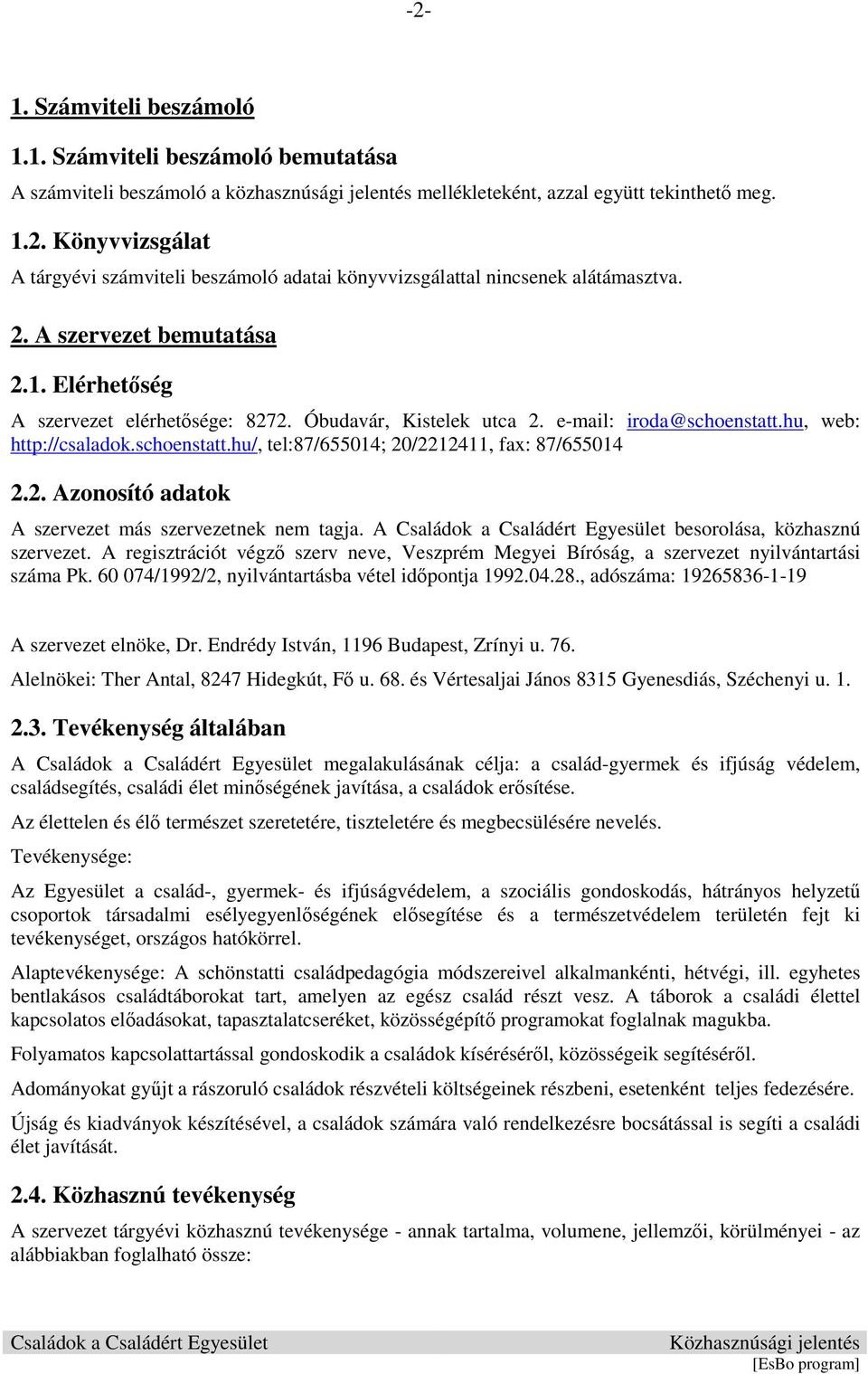 2. Azonosító adatok A szervezet más szervezetnek nem tagja. A besorolása, közhasznú szervezet. A regisztrációt végzı szerv neve, Veszprém Megyei Bíróság, a szervezet nyilvántartási száma Pk.