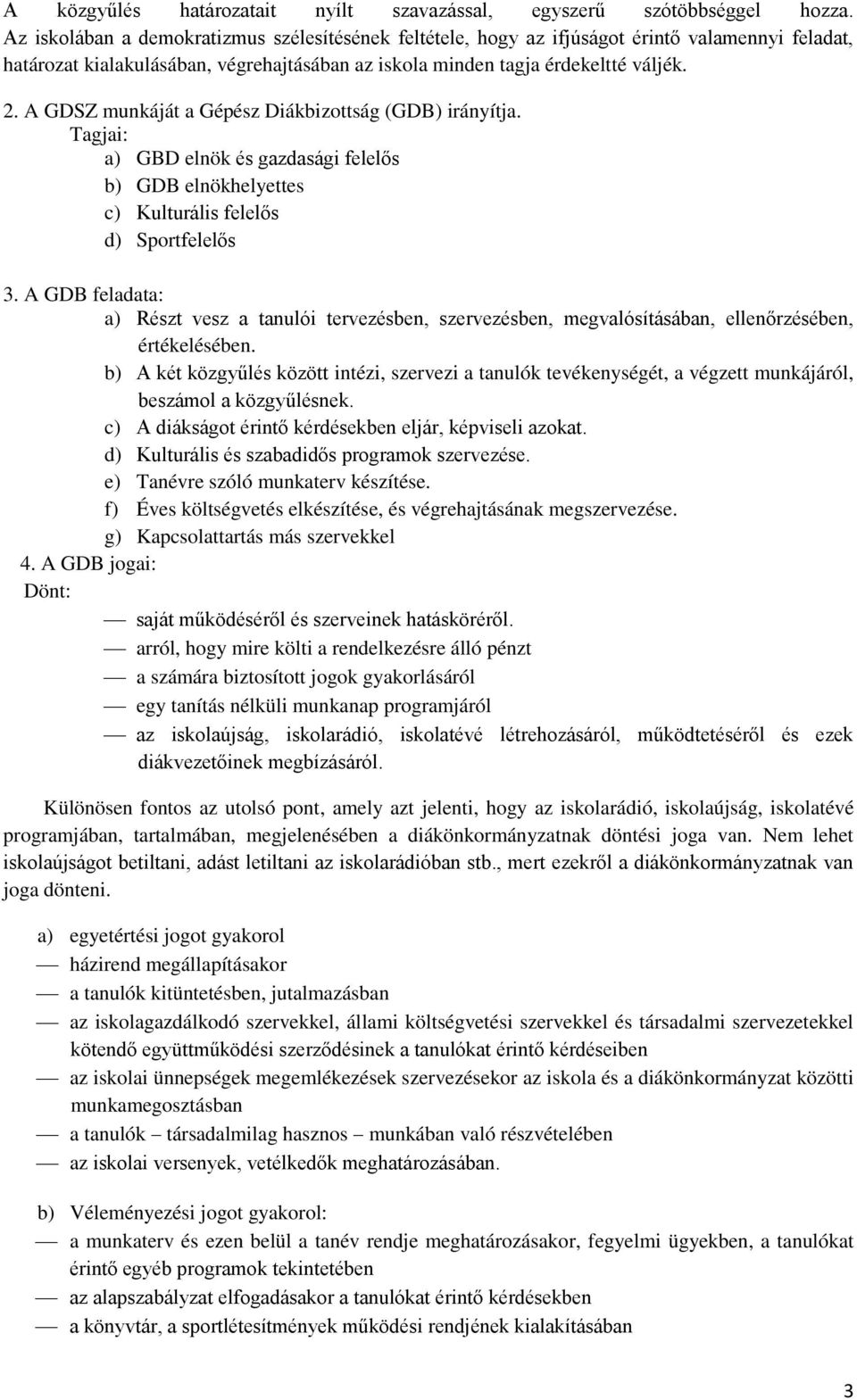 A GDSZ munkáját a Gépész Diákbizottság (GDB) irányítja. Tagjai: a) GBD elnök és gazdasági felelős b) GDB elnökhelyettes c) Kulturális felelős d) Sportfelelős 3.