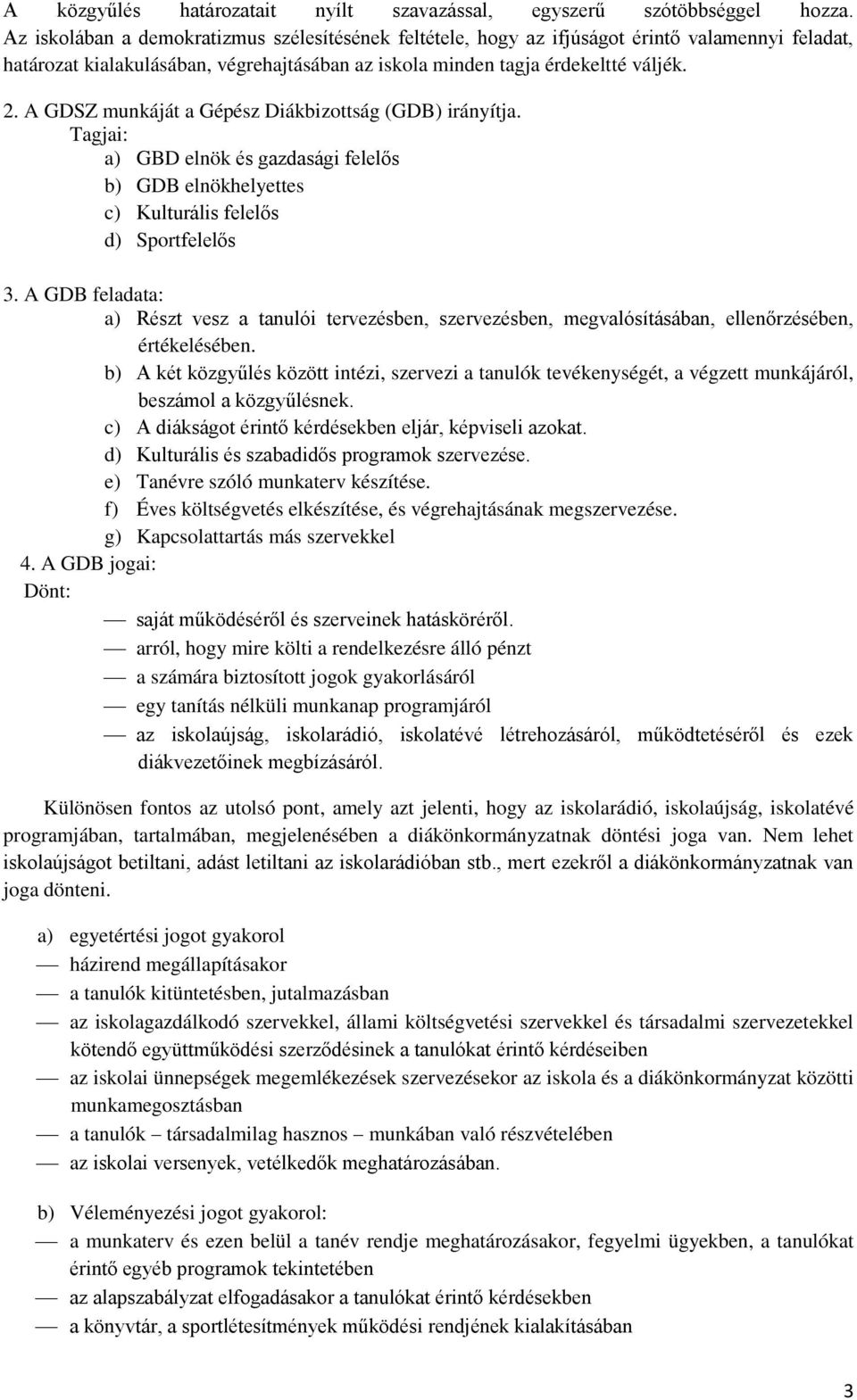 A GDSZ munkáját a Gépész Diákbizottság (GDB) irányítja. Tagjai: a) GBD elnök és gazdasági felelős b) GDB elnökhelyettes c) Kulturális felelős d) Sportfelelős 3.