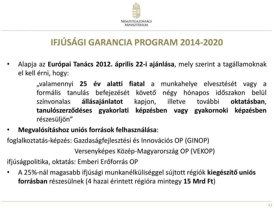 időszakon belül színvonalas állásajánlatot kapjon, illetve további oktatásban, tanulószerződéses gyakorlati képzésben vagy gyakornoki képzésben részesüljön Megvalósításhoz uniós források