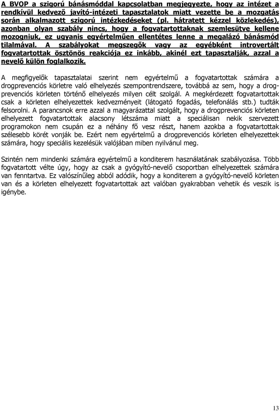 A szabályokat megszegők vagy az egyébként introvertált fogvatartottak ösztönös reakciója ez inkább, akinél ezt tapasztalják, azzal a nevelő külön foglalkozik.