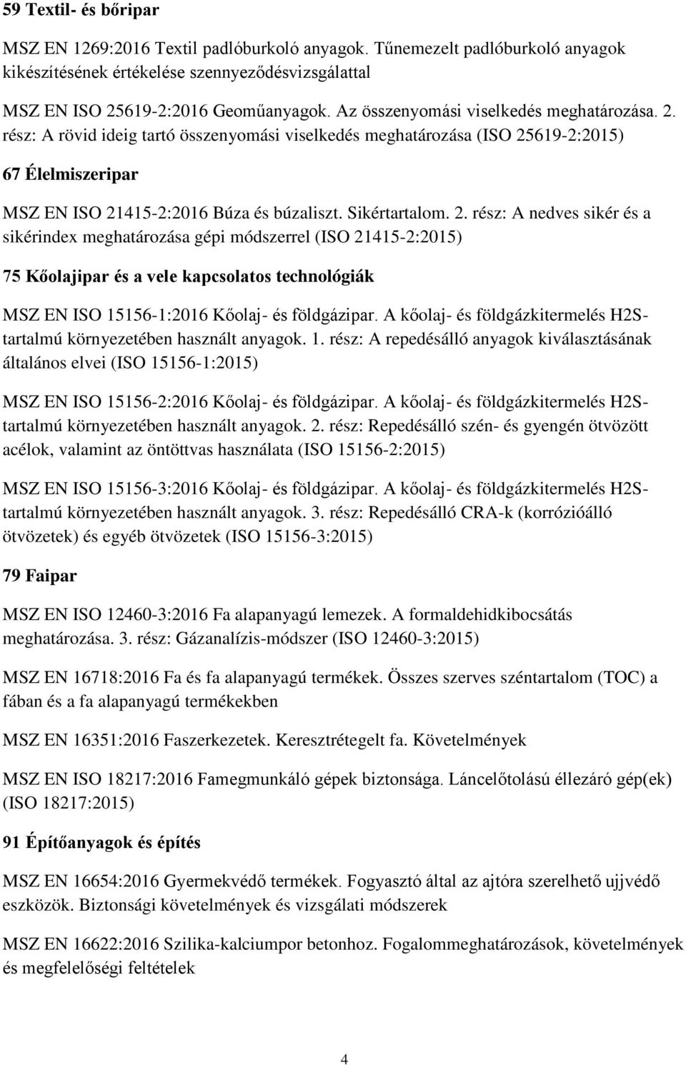 Sikértartalom. 2. rész: A nedves sikér és a sikérindex meghatározása gépi módszerrel (ISO 21415-2:2015) 75 Kőolajipar és a vele kapcsolatos technológiák MSZ EN ISO 15156-1:2016 Kőolaj- és földgázipar.