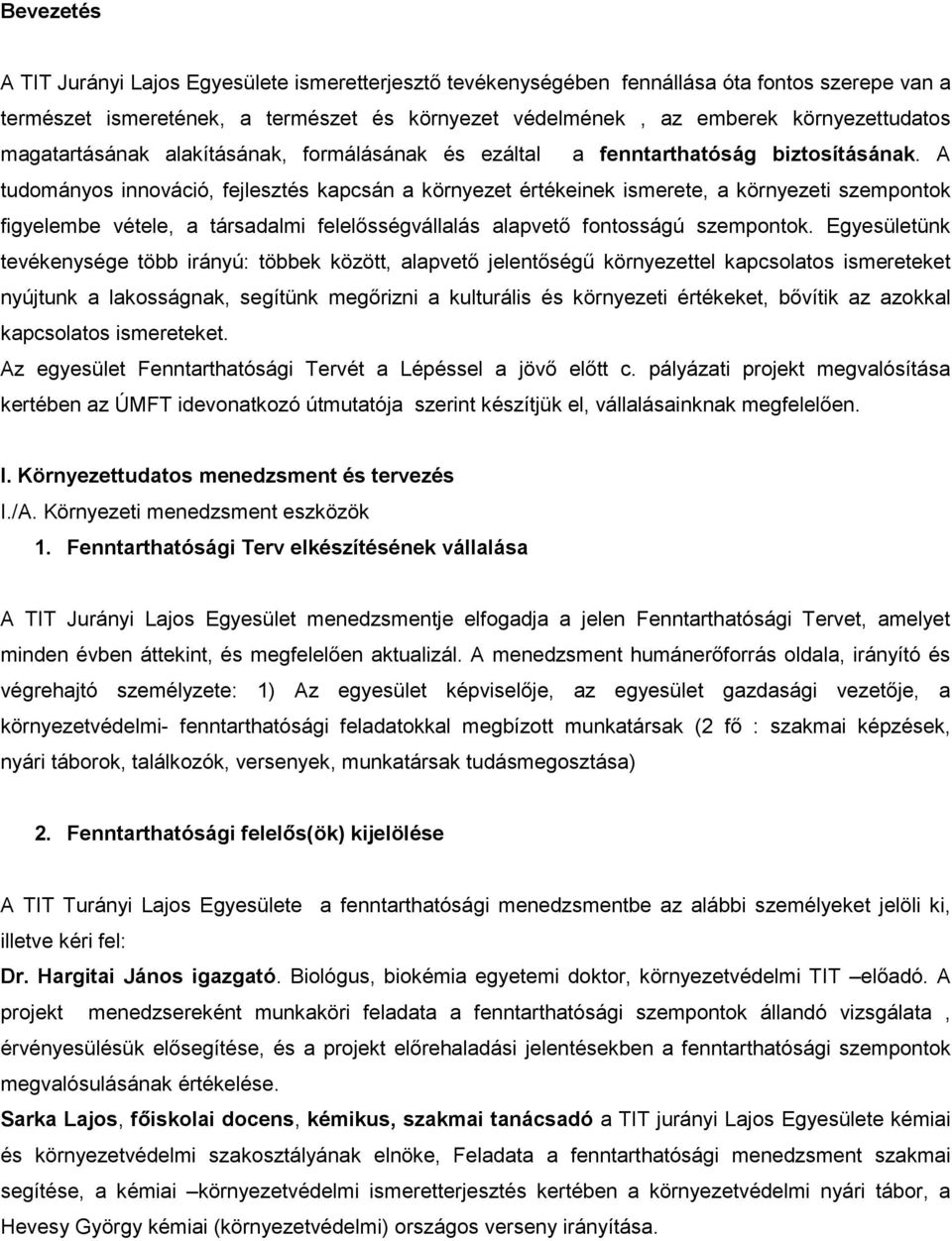 A tudományos innováció, fejlesztés kapcsán a környezet értékeinek ismerete, a környezeti szempontok figyelembe vétele, a társadalmi felelősségvállalás alapvető fontosságú szempontok.