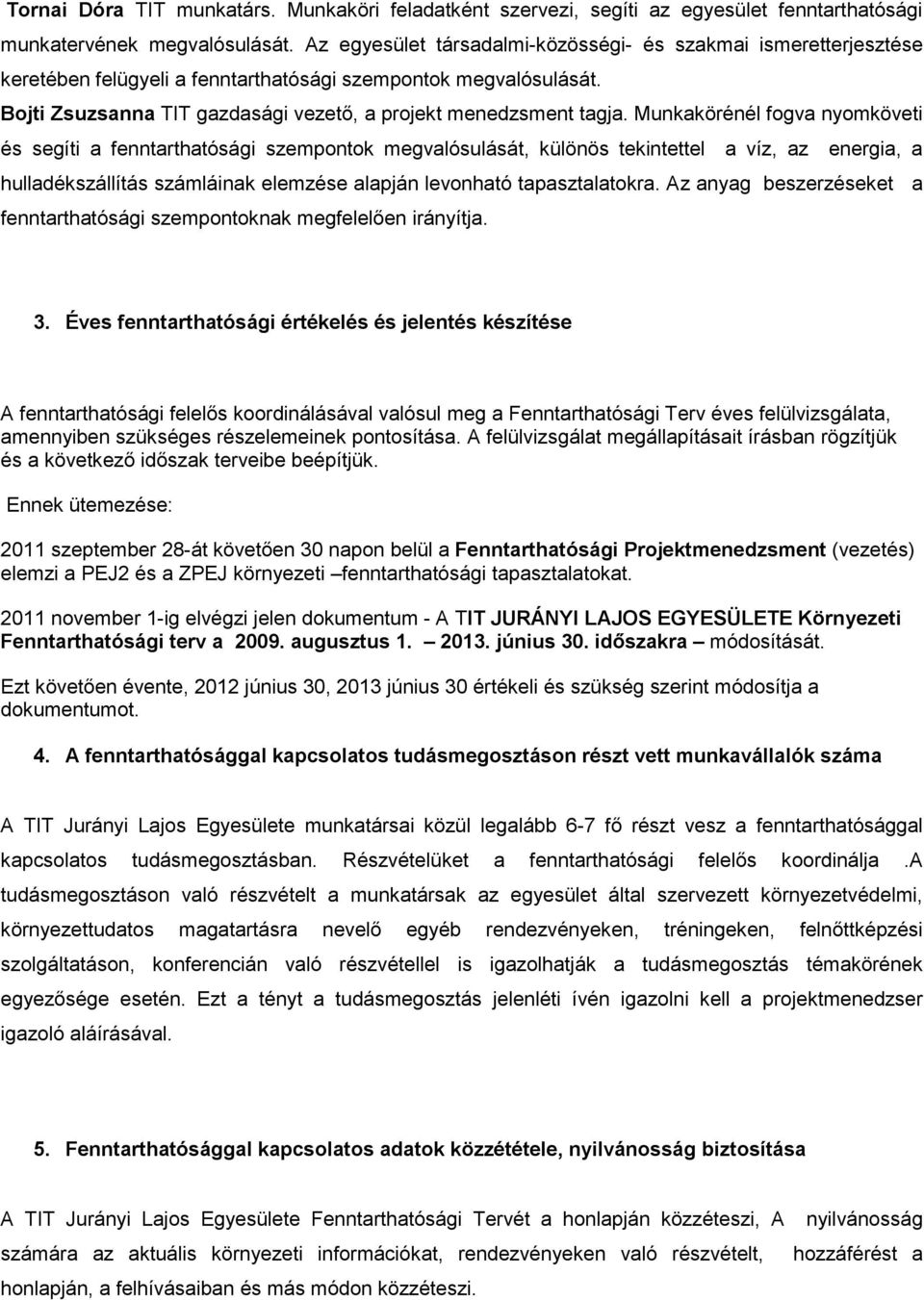 Munkakörénél fogva nyomköveti és segíti a fenntarthatósági szempontok megvalósulását, különös tekintettel a víz, az energia, a hulladékszállítás számláinak elemzése alapján levonható tapasztalatokra.