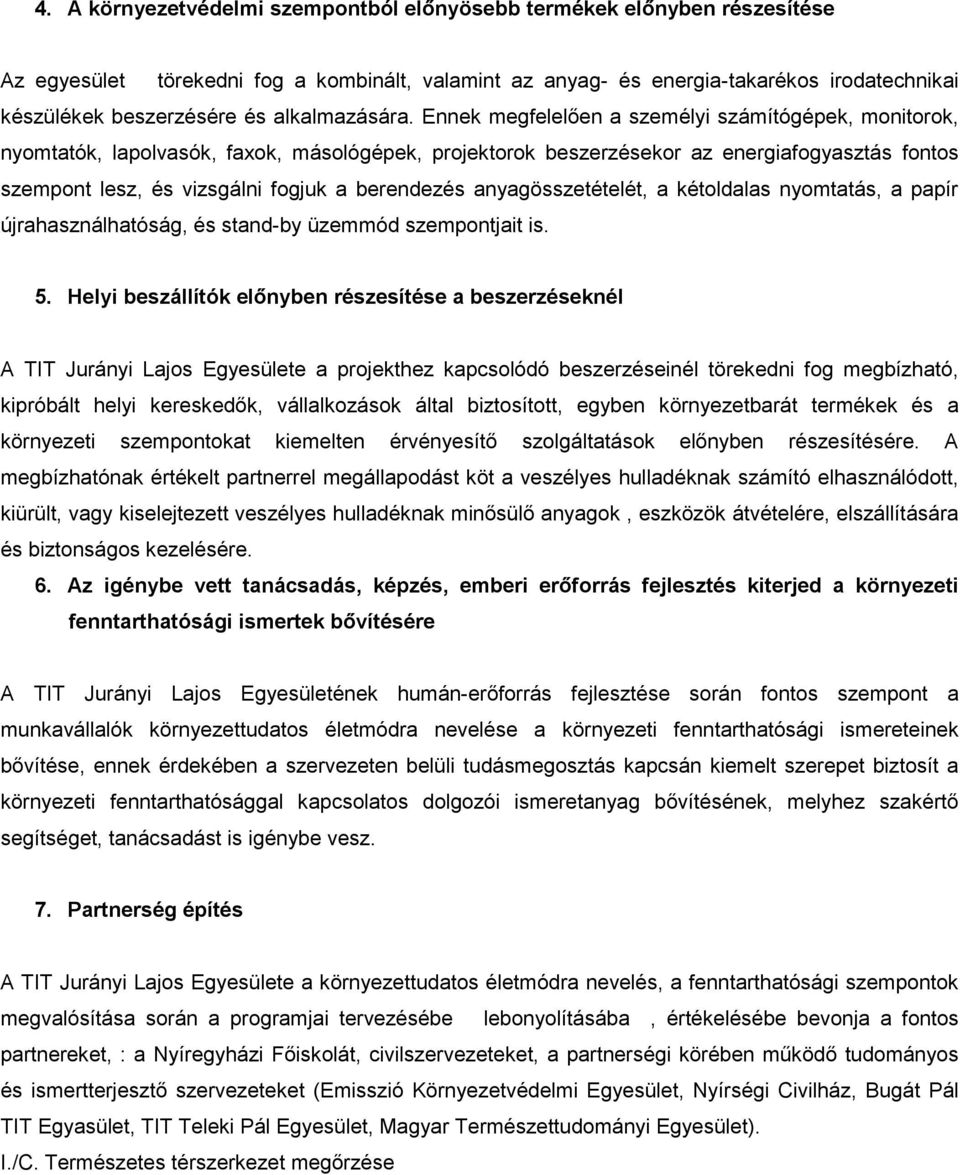 Ennek megfelelően a személyi számítógépek, monitorok, nyomtatók, lapolvasók, faxok, másológépek, projektorok beszerzésekor az energiafogyasztás fontos szempont lesz, és vizsgálni fogjuk a berendezés