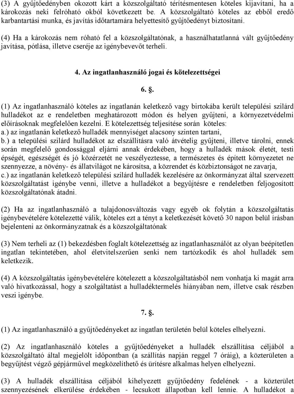 (4) Ha a károkozás nem róható fel a közszolgáltatónak, a használhatatlanná vált gyűjtőedény javítása, pótlása, illetve cseréje az igénybevevőt terheli. 4.
