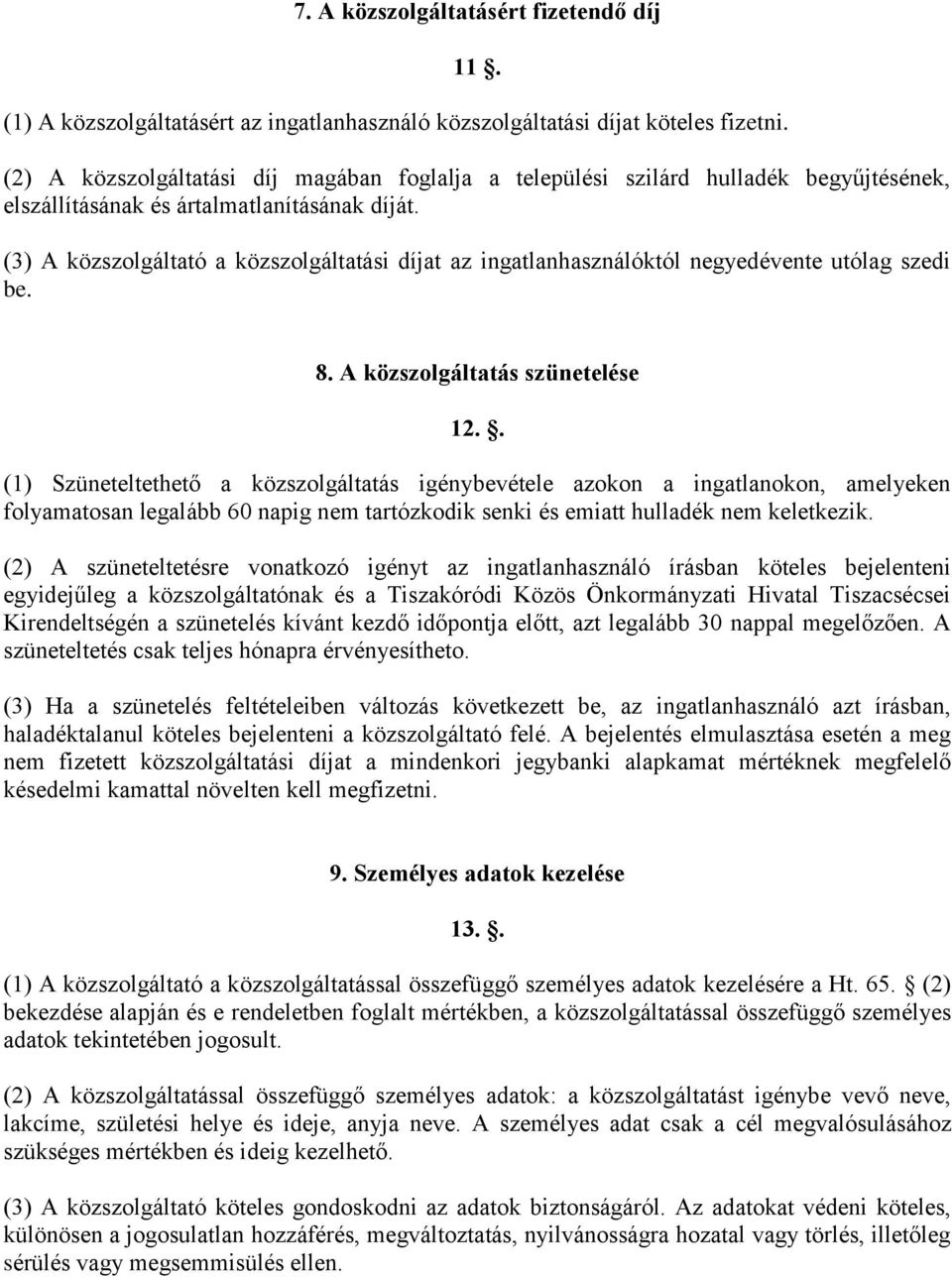(3) A közszolgáltató a közszolgáltatási díjat az ingatlanhasználóktól negyedévente utólag szedi be. 8. A közszolgáltatás szünetelése 12.