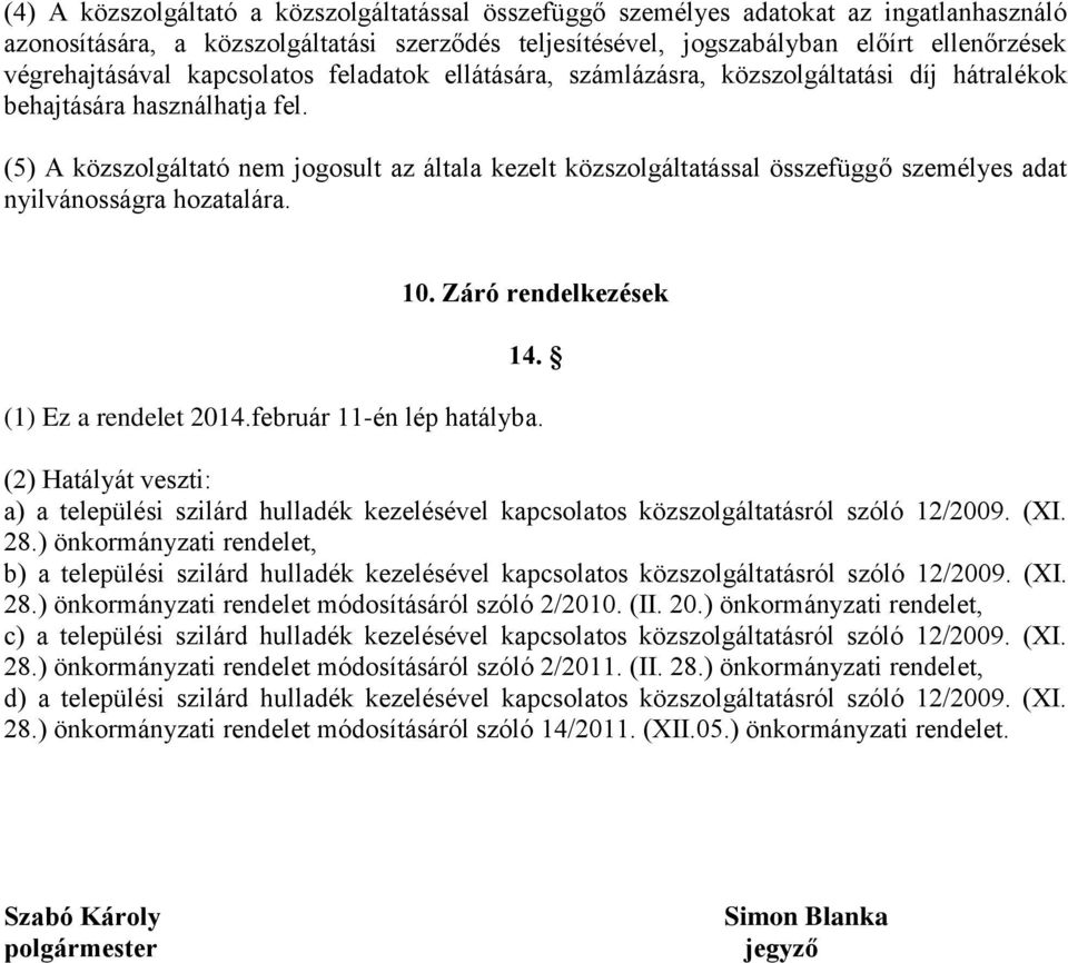 (5) A közszolgáltató nem jogosult az általa kezelt közszolgáltatással összefüggő személyes adat nyilvánosságra hozatalára. 10. Záró rendelkezések 14. (1) Ez a rendelet 2014.február 11-én lép hatályba.