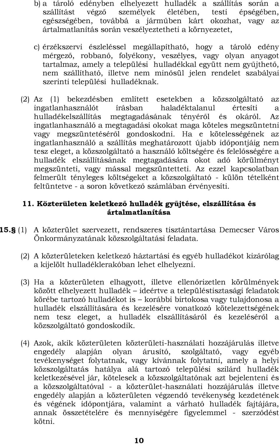 együtt nem gyűjthető, nem szállítható, illetve nem minősül jelen rendelet szabályai szerinti települési hulladéknak.