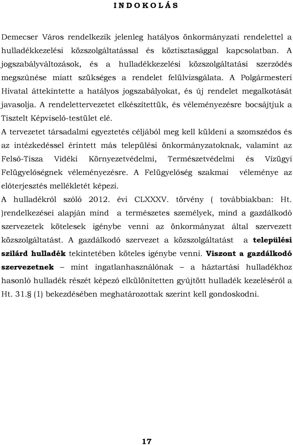 A Polgármesteri Hivatal áttekintette a hatályos jogszabályokat, és új rendelet megalkotását javasolja.