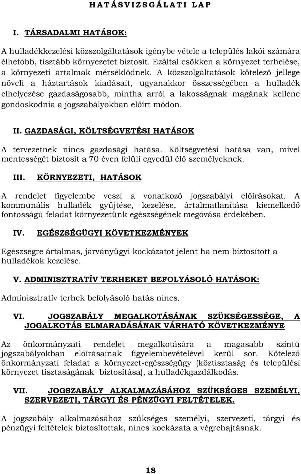 A közszolgáltatások kötelező jellege növeli a háztartások kiadásait, ugyanakkor összességében a hulladék elhelyezése gazdaságosabb, mintha arról a lakosságnak magának kellene gondoskodnia a