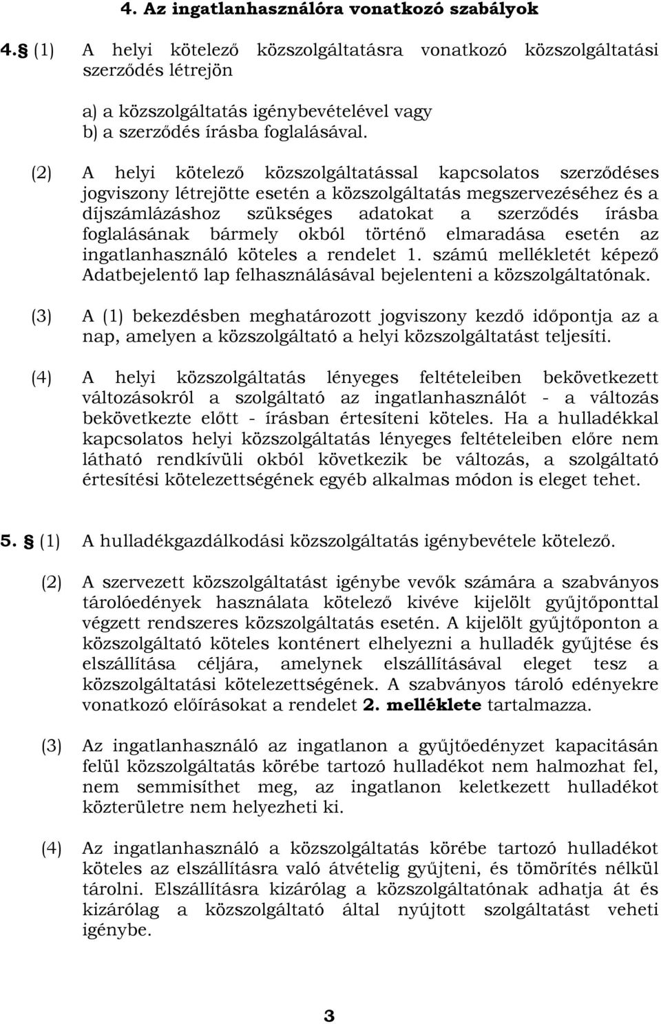 (2) A helyi kötelező közszolgáltatással kapcsolatos szerződéses jogviszony létrejötte esetén a közszolgáltatás megszervezéséhez és a díjszámlázáshoz szükséges adatokat a szerződés írásba foglalásának