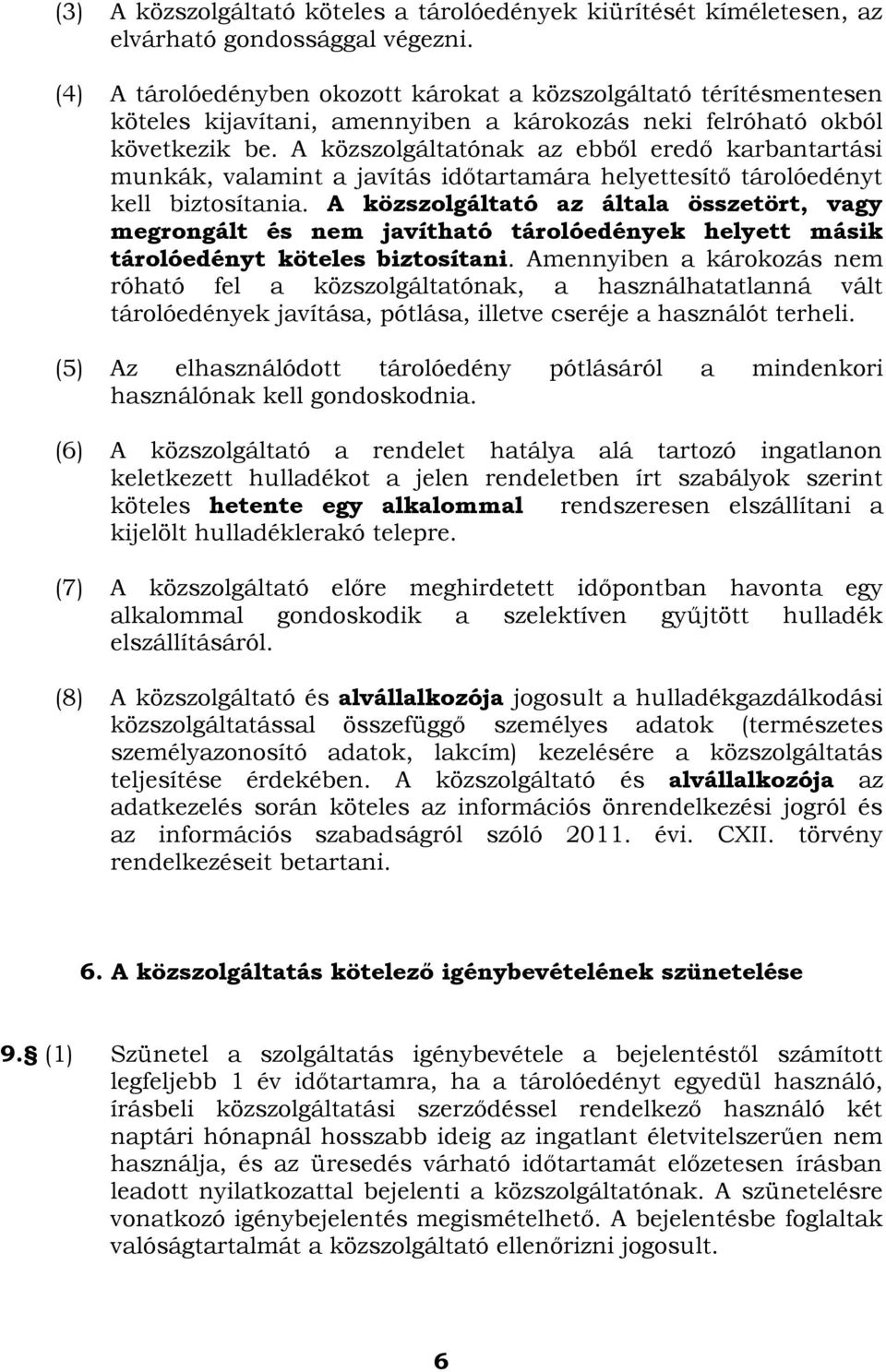 A közszolgáltatónak az ebből eredő karbantartási munkák, valamint a javítás időtartamára helyettesítő tárolóedényt kell biztosítania.