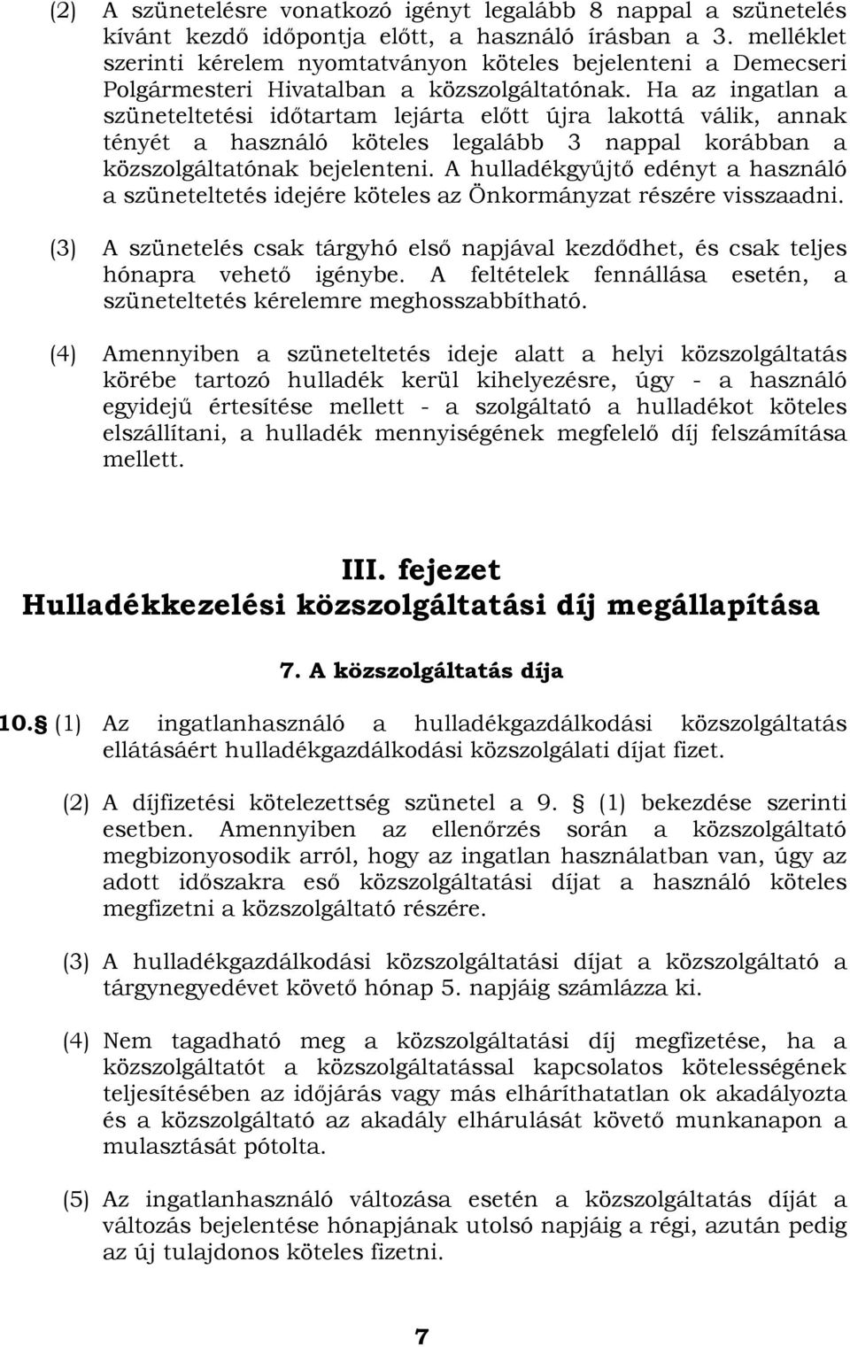 Ha az ingatlan a szüneteltetési időtartam lejárta előtt újra lakottá válik, annak tényét a használó köteles legalább 3 nappal korábban a közszolgáltatónak bejelenteni.