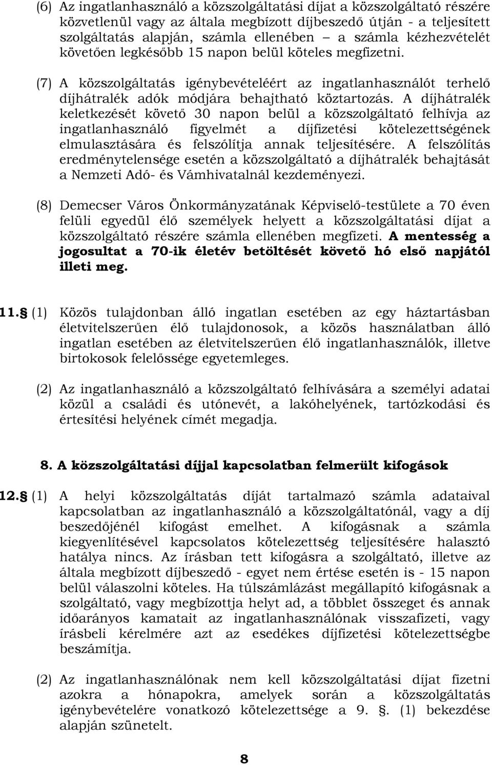 A díjhátralék keletkezését követő 30 napon belül a közszolgáltató felhívja az ingatlanhasználó figyelmét a díjfizetési kötelezettségének elmulasztására és felszólítja annak teljesítésére.